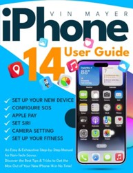 IPhone 14 User Guide : An Easy and Exhaustive Step-By-Step Manual for Non-Tech-Savvy. Discover the Best Tips and Tricks to Get the Max Out of Your New IPhone 14 in No Time!
