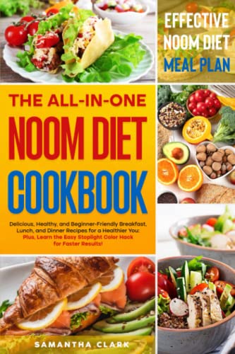 The All-In-One Noom Diet Cookbook: Delicious, Healthy, and Beginner-Friendly Breakfast, Lunch, and Dinner Recipes for a Healthier You: Plus, Learn the Easy Stoplight Color Hack for Faster Results!