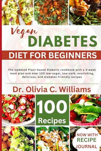 The Vegan Diabetes Cookbook For Beginners: The Ultimate Plant-based Diabetic cookbook with a 3-week meal plan and over 100 low-sugar, low-carb, nourishing, delicious, and diabetes-friendly recipes