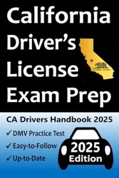 California Driver’s License Exam Prep: Everything You Need to Pass Exam → Practice Questions Based on the Latest DMV Manual, Road Signs, Traffic Laws, & Detailed Explanations of What to Expect!