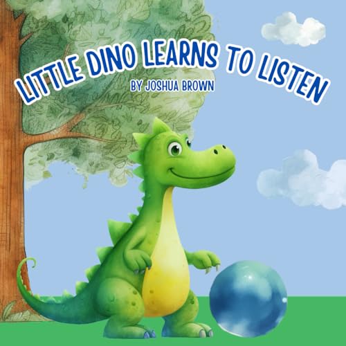 Little Dino Learns to Listen: Learn the Importance of Listening to Your Parents