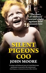 Silent Pigeons Coo : The Story of Anthony Lawton's Fight Against Progressive Sensory Loss