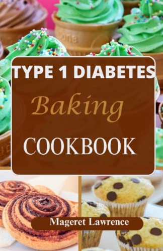 TYPE 1 DIABETES BAKING COOKBOOK: simple diabetes dessert with low carb baking recipes to make low sugar cakes, cookies and blood sugar friendly treats