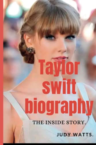 Taylor swift biography, The inside story.: A Tour of the Multi-Talented Singer-Songwriter's Life and Career (Musician Biographies)