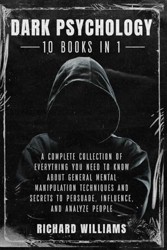 Dark Psychology: 10 books in 1: The Complete and Uncensored Collection of Everything You Need to Know About Mental Manipulation Techniques and Secrets to Persuade, Influence and Analyze People