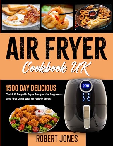 Air Fryer Cookbook UK : 1500 Day Delicious, Quick and Easy Air Fryer Recipes for Beginners and Pros with Easy to Follow Steps