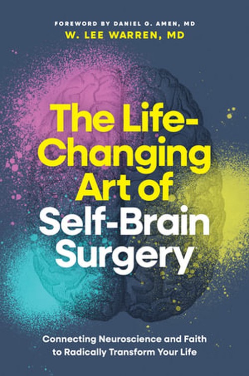 W Lee Md Warren - The Life-Changing Art of Self-Brain Surgery: Connecting Neuroscience and Faith to Radically Transform Your Life