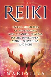 Reiki: Unlock the Secrets of Palm Healing, Aura Cleansing, Chakras, Psychic Development, Symbol Activations, and More (Eastern Spirituality Teachings)