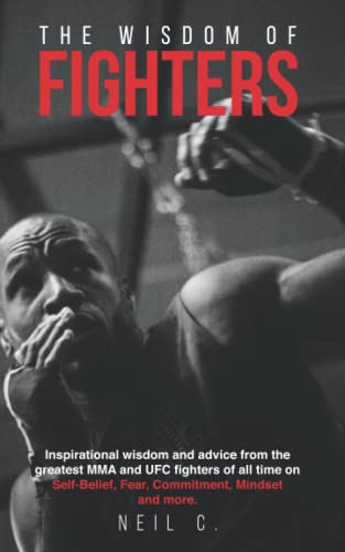 The Wisdom of Fighters: Inspirational wisdom and advice from the greatest MMA and UFC fighters of all time