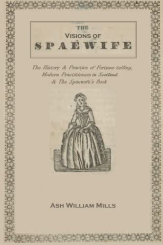 Visions of the Spaewife : The History and Practice of Fortune-Telling, and Modern Practitioners in Scotland and the Spaewife's Book