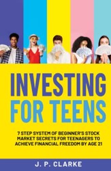 Investing for Teens : 7 Step System of Beginner's Stock Market Secrets for Teenagers to Achieve Financial Freedom by Age 21