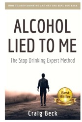 Alcohol Lied to Me: The Intelligent Way to Escape Alcohol Addiction