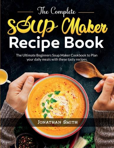 The Complete Soup Maker Recipe Book