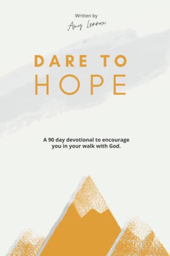 Dare to Hope: A 90 day devotional to encourage you in your walk with Jesus