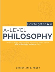 How to Get an A in A Level Philosophy: Revision notes, exam guide, and essay plans for the AQA philosophy syllabus (7172)