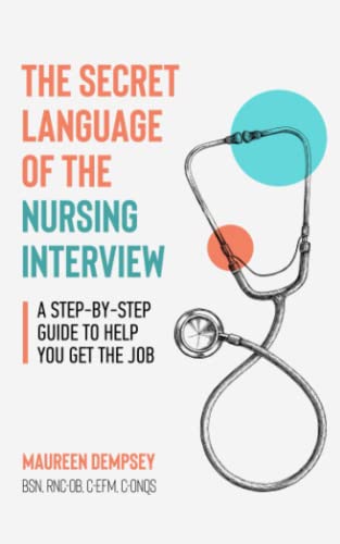 The Secret Language of the Nursing Interview: A Step-by-Step Guide to Help You Get the Job