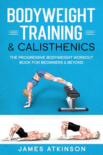 Bodyweight Training and Calisthenics : The Progressive Bodyweight Workout Book for Beginners and Beyond