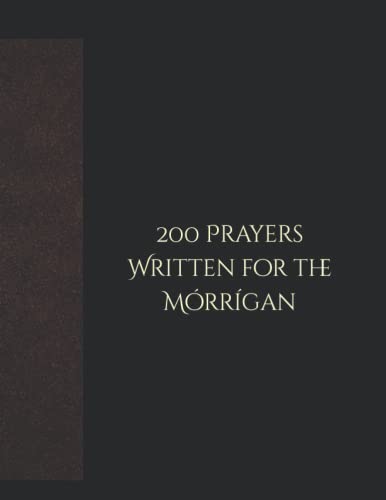 200 Prayers Written for the Mórrígan: A collection of devotional prayers