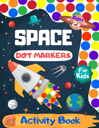 Space Dot Markers Activity Book for Kids Ages 2+: Easy Guided BIG DOTS, Do a Dot Page a Day, Giant, Large, Jumbo Art Paint Daubers Toddlers Coloring ... Preschool, Kindergarten, Teacher Activities