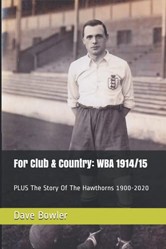 FOR CLUB & COUNTRY: WBA 1914/15: PLUS The Story Of The Hawthorns 1900-2020 (West Bromwich Albion - Season By Season)