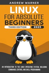 Linux for Absolute Beginners: An Introduction to the Linux Operating System, Including Commands, Editors, and Shell Programming