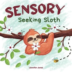 Sensory Seeking Sloth: A Sensory Processing Disorder Book for Kids and Adults of All Ages About a Sensory Diet For Ultimate Brain and Body Health, SPD (Sensory Sloth)