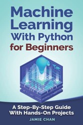 Machine Learning With Python For Beginners: A Step-By-Step Guide with Hands-On Projects (Learn Coding Fast with Hands-On Project)