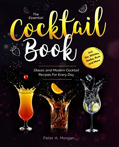 The Essential Cocktail Book: Classic and Modern Cocktail Recipes For Every Day incl. Gin, Whisky, Vodka, Rum and More