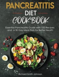 Pancreatitis Diet Cookbook: Essential Pancreatitis Guide with 100 Recipes and a 30 Day Meal Plan for Better Health