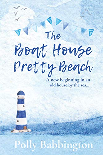 The Boat House Pretty Beach: A cosy, feel-good, uplifting romantic read to escape with this summer - life, love, friendships and a new start in an old house by the sea.