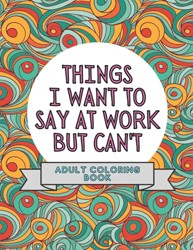 Things I Want To Say At Work But Can't
