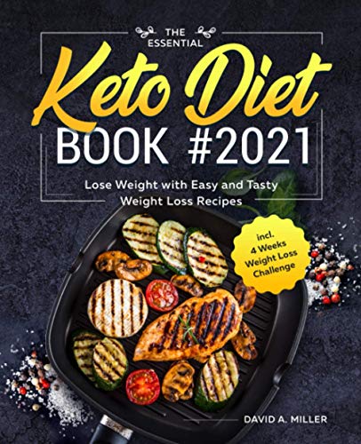 The Essential Keto Diet Book #2021: Lose Weight with Easy and Tasty Weight Loss Recipes incl. 4 Weeks Weight Loss Challenge