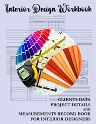 Interior Design Workbook: Clients Data, Project Details, and Measurements Record Book for Interior Designers