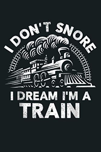 Funny Train For Men I Don T Snore I Dream I M A Train: Notebook Planner - 6x9 inch Daily Planner Journal, To Do List Notebook, Daily Organizer, 114 Pages