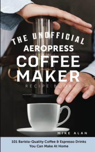 The Unofficial Aeropress Coffee Maker Recipe Book