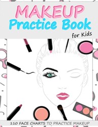 Makeup Practice Book for Kids : Basic Face Charts to Practice Makeup for Kids and Teens Gift for Makeup Artist Lover