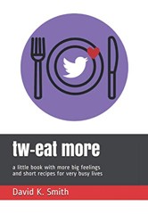 tw-eat more: a little book with more big feelings and short recipes for very busy lives