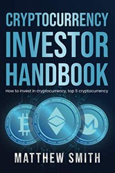 Cryptocurrency Investor Handbook: How to invest in cryptocurrency, top 5 cryptocurrency (Investing Series)