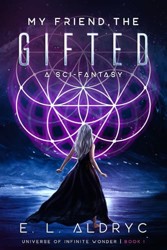 My Friend, The Gifted: A Sci-Fantasy (Universe of Infinite Wonder)