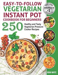 Easy-to-Follow Vegetarian Instant Pot Cookbook for Beginners