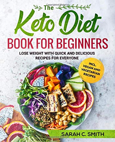 The Keto Diet Book For Beginners: Lose Weight with Quick and Delicious Recipes For Everyone incl. Vegan and Vegetarian Recipes