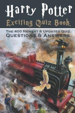 Harry Potter Exciting Quiz: the 400 Newest and Updated Quiz Questions and Answers