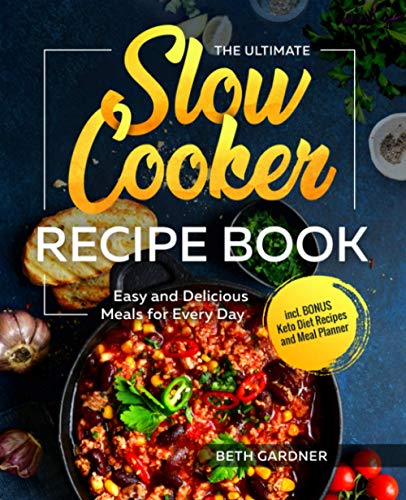 The Ultimate Slow Cooker Recipe Book: Easy and Delicious Meals for Every Day incl. BONUS Keto Diet Recipes and Meal Planner