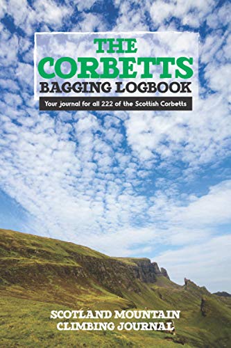 The Corbetts Bagging Logbook Mountain Climbing Journal: Hiking and Walking Record And Log Book For All 222 of Scotland's Corbett Mountains and Munros