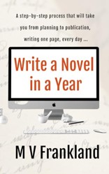 Write a Novel in a Year: How to Write a Novel and get it Published (How-To Books for Writers)