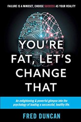 You're Fat, Let's Change That : An Enlightening and Powerful Glimpse into the Psychology of Leading a Successful, Healthy Life