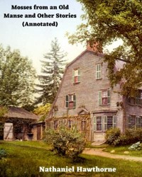 Mosses from an Old Manse and Other Stories (Annotated)