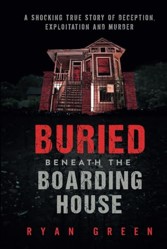 Buried Beneath the Boarding House: A Shocking True Story of Deception, Exploitation and Murder (True Crime)