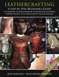 LEATHERCRAFTING - a Step by Step, Beginners Guide to Creating Leather Armour, Costume and Accessories for Ren Events, SCA, LARP, Cosplay, Film and Theatre