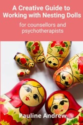 A Creative Guide to Working with Nesting Dolls: for Counsellors and Psychotherapists